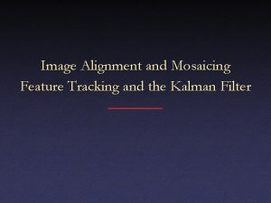 Image Alignment and Mosaicing Feature Tracking and the