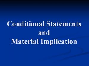 Conditional Statements and Material Implication The Conditional The
