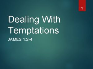 1 Dealing With Temptations JAMES 1 2 4