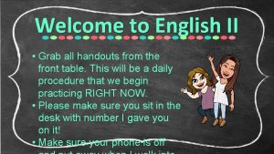 Welcome to English II Grab all handouts from