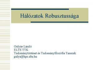 Hlzatok Robusztussga Gulys Lszl ELTE TTK Tudomnytrtnet s