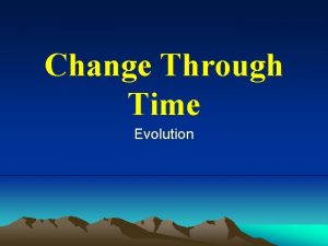Change Through Time Evolution Jean Bapiste Lamarck lived