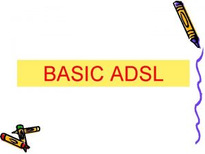 BASIC ADSL ADSL vs Analog 56 K Analog