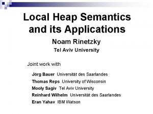 Local Heap Semantics and its Applications Noam Rinetzky