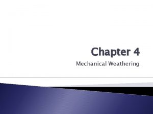 Chapter 4 Mechanical Weathering What is Weathering Weathering