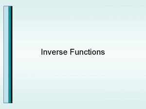 Inverse Functions Inverses Inverses Now think about functions