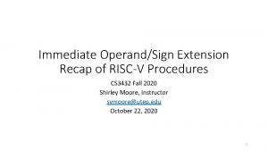 Immediate OperandSign Extension Recap of RISCV Procedures CS
