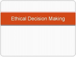 Ethical Decision Making Outline What is ethics Making