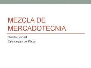 MEZCLA DE MERCADOTECNIA Cuarta unidad Estrategias de Plaza