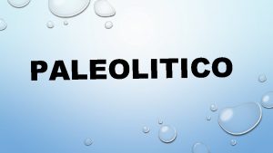 PALEOLITICO IL NEOLITICO Periodo pi recente dellet della