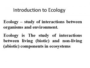 Introduction to Ecology study of interactions between organisms