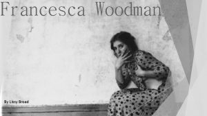Francesca Woodman By Lissy Broad Brief Biography Woodman
