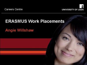 Careers Centre ERASMUS Work Placements Angie Willshaw Careers