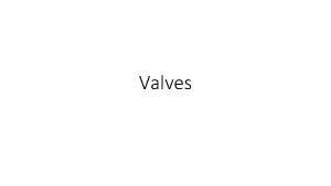 Valves Valves Valves are devices that control the