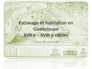 Esclavage et habitation en Guadeloupe XVII e XVIII