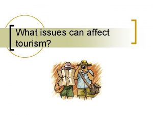 What issues can affect tourism Issues affecting tourism