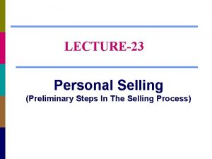 LECTURE23 Personal Selling Preliminary Steps In The Selling