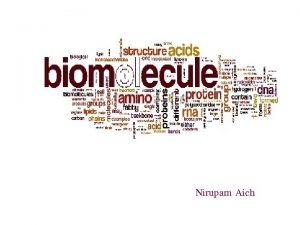 Nirupam Aich Biomolecules are the organic molecules present