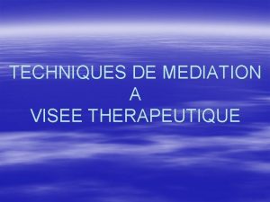 TECHNIQUES DE MEDIATION A VISEE THERAPEUTIQUE Techniques thrapeutiques