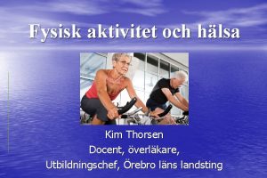 Fysisk aktivitet och hlsa Kim Thorsen Docent verlkare