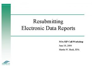 Resubmitting Electronic Data Reports NOx SIP Call Workshop