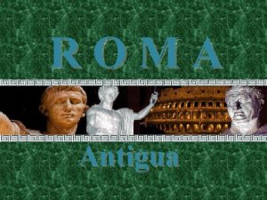 ROMA Antigua Roma Se encuentra localizada en Italia