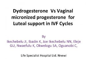 Dydrogesterone Vs Vaginal micronized progesterone for Luteal support