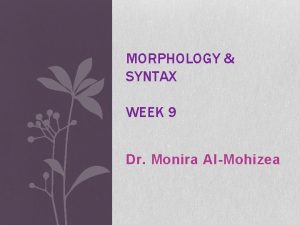 MORPHOLOGY SYNTAX WEEK 9 Dr Monira AlMohizea Verbs