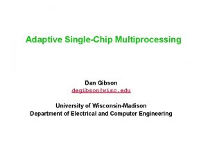 Adaptive SingleChip Multiprocessing Dan Gibson degibsonwisc edu University