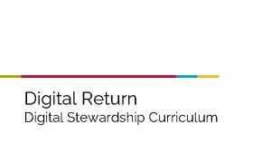 Digital Return Digital Stewardship Curriculum What is Digital