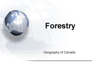 Forestry Geography of Canada Forests are Important Forests