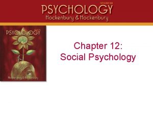 Chapter 12 Social Psychology Social Psychology The branch