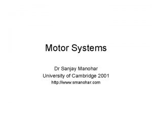 Motor Systems Dr Sanjay Manohar University of Cambridge