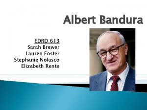 Albert Bandura EDRD 613 Sarah Brewer Lauren Foster