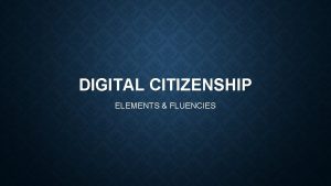 DIGITAL CITIZENSHIP ELEMENTS FLUENCIES ELEMENTS CATEGORIES LEARNING WORKING