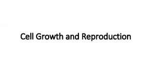 Cell Growth and Reproduction Cell Growth and Reproduction