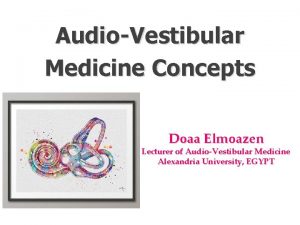 AudioVestibular Medicine Concepts Doaa Elmoazen Lecturer of AudioVestibular