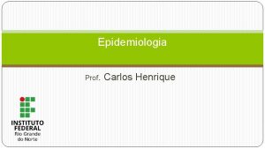 Epidemiologia Prof Carlos Henrique Epidemiologia Histrico A trajetria