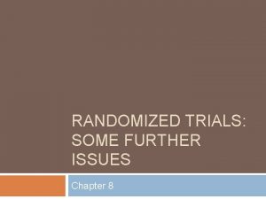 RANDOMIZED TRIALS SOME FURTHER ISSUES Chapter 8 Sample