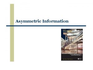 Asymmetric Information Outline u imperfect information u adverse