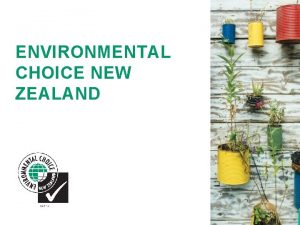 ENVIRONMENTAL CHOICE NEW ZEALAND ENVIRONMENTAL CHOICE NEW ZEALAND