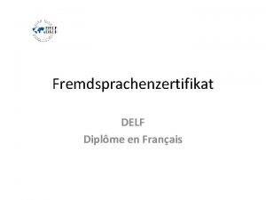 Fremdsprachenzertifikat DELF Diplme en Franais DELF Diplme dtudes