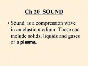 Ch 20 SOUND Sound is a compression wave