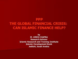 PPP THE GLOBAL FINANCIAL CRISIS CAN ISLAMIC FINANCE