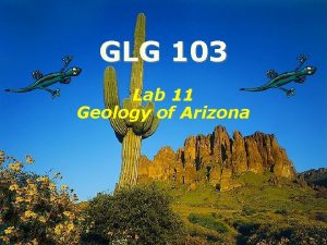 GLG 103 Lab 11 Geology of Arizona Arizonas