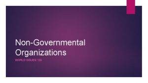 NonGovernmental Organizations WORLD ISSUES 120 NGOs what are
