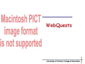 Web Quests University of Florida College of Education