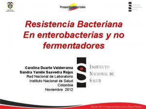 Resistencia Bacteriana En enterobacterias y no fermentadores Carolina