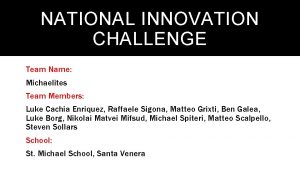 NATIONAL INNOVATION CHALLENGE Team Name Michaelites Team Members