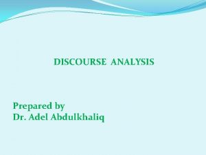 DISCOURSE ANALYSIS Prepared by Dr Adel Abdulkhaliq What